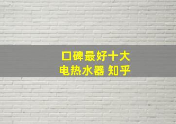 口碑最好十大电热水器 知乎